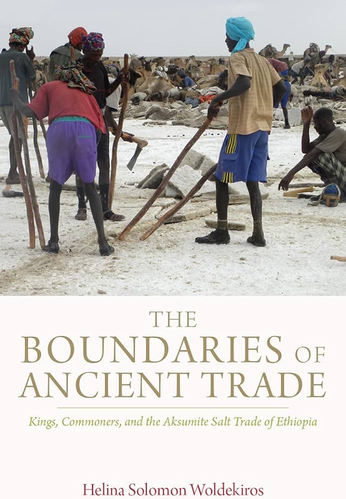  The Boundaries of Ancient Trade  Kings, Commoners, and the Aksumite Salt Trade of Ethiopia